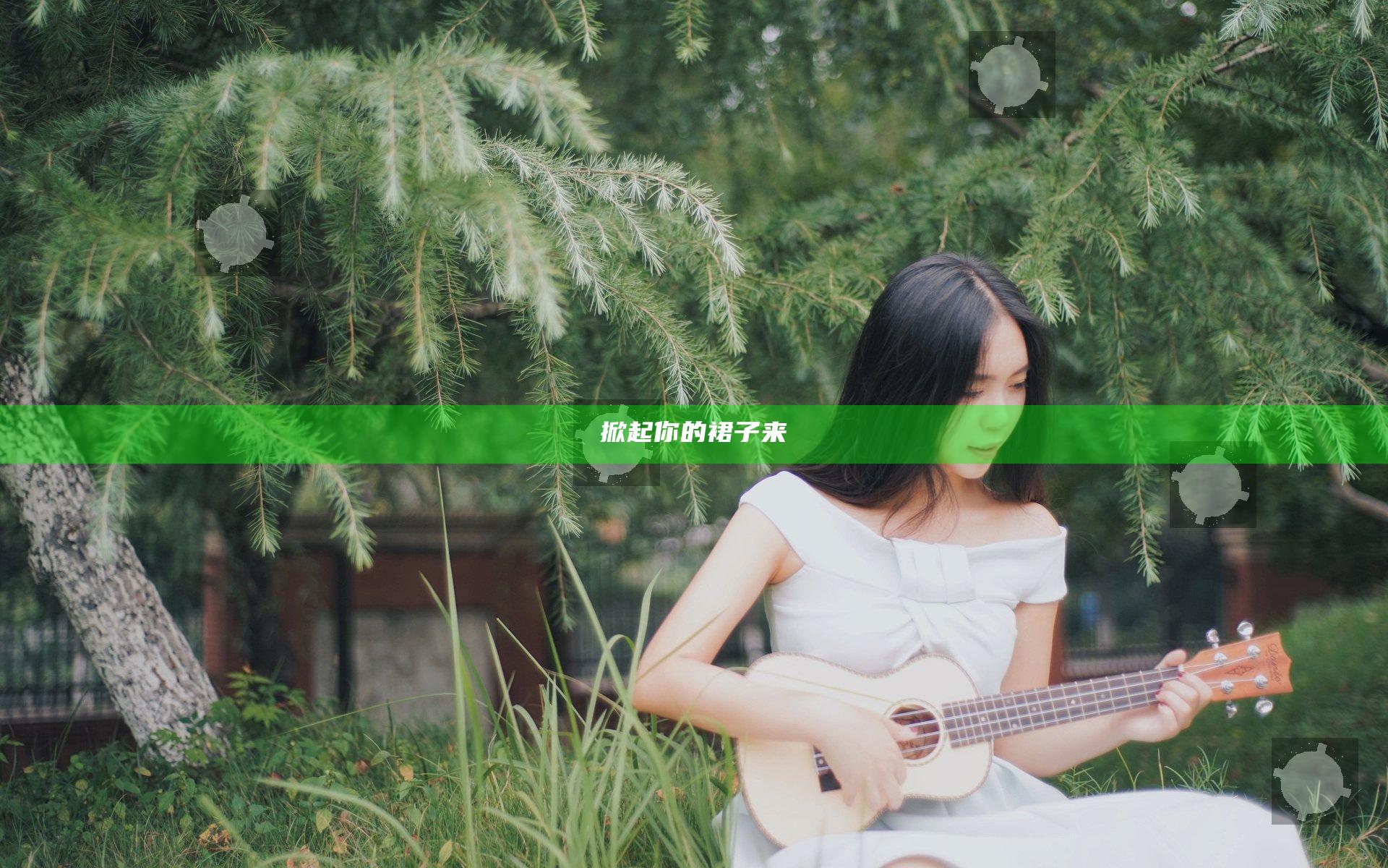 掀起你的裙子来