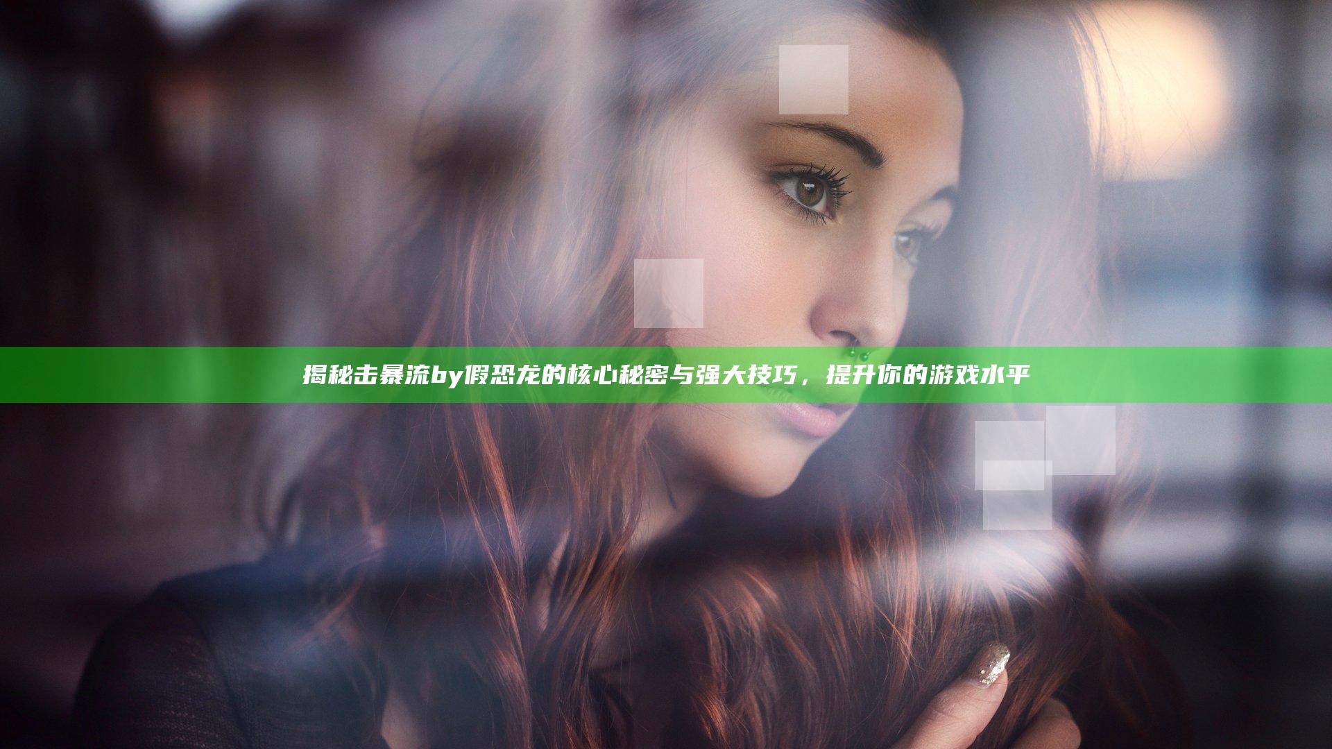 揭秘击暴流by假恐龙的核心秘密与强大技巧，提升你的游戏水平