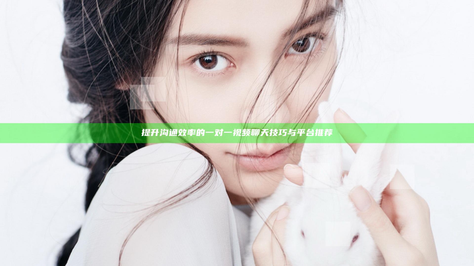 提升沟通效率的一对一视频聊天技巧与平台推荐