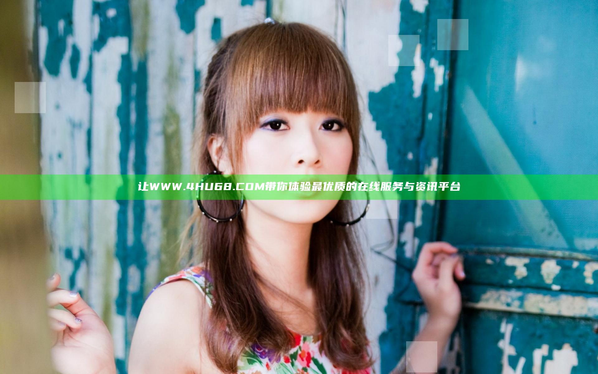 让WWW.4HU68.COM带你体验最优质的在线服务与资讯平台