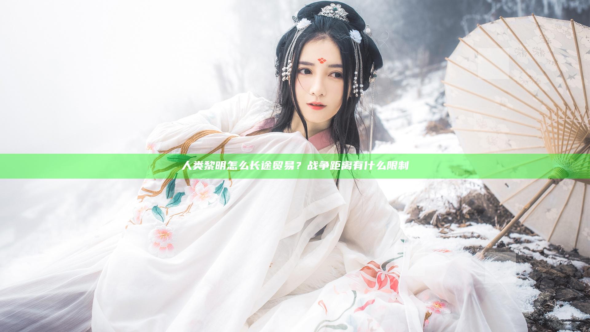 人类黎明怎么长途贸易？战争距离有什么限制