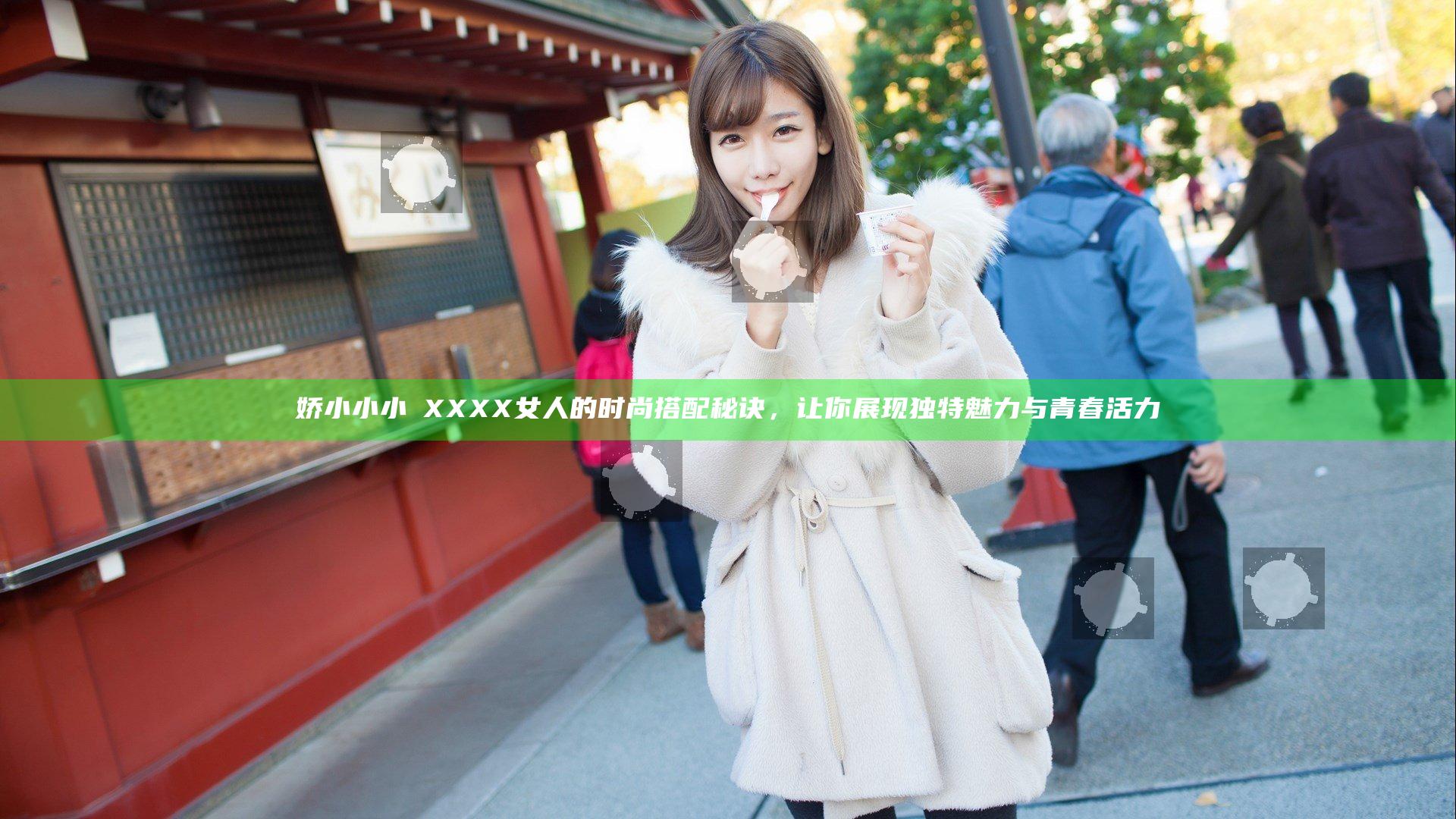 娇小小小泬XXXX女人的时尚搭配秘诀，让你展现独特魅力与青春活力