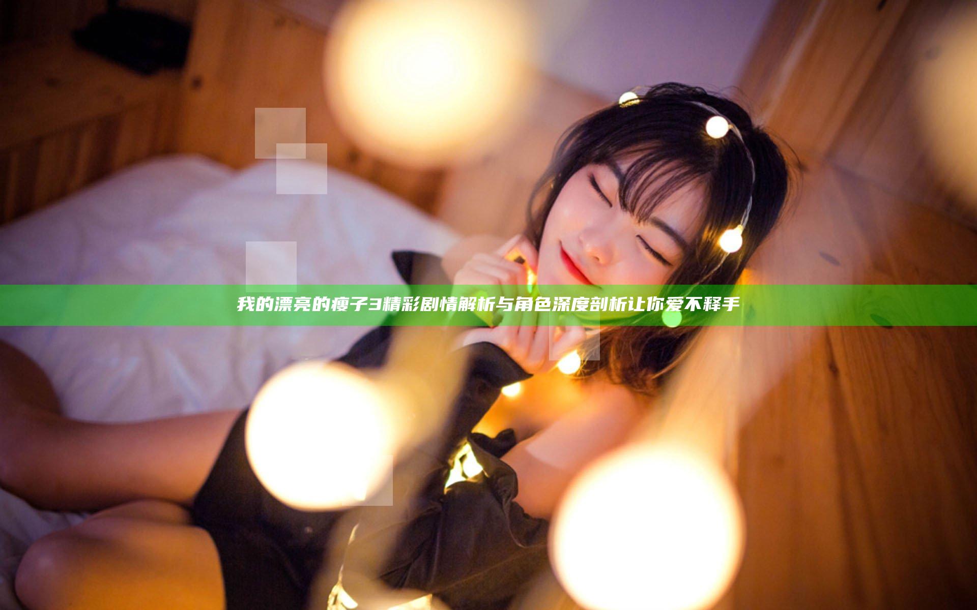 我的漂亮的瘦子3精彩剧情解析与角色深度剖析让你爱不释手