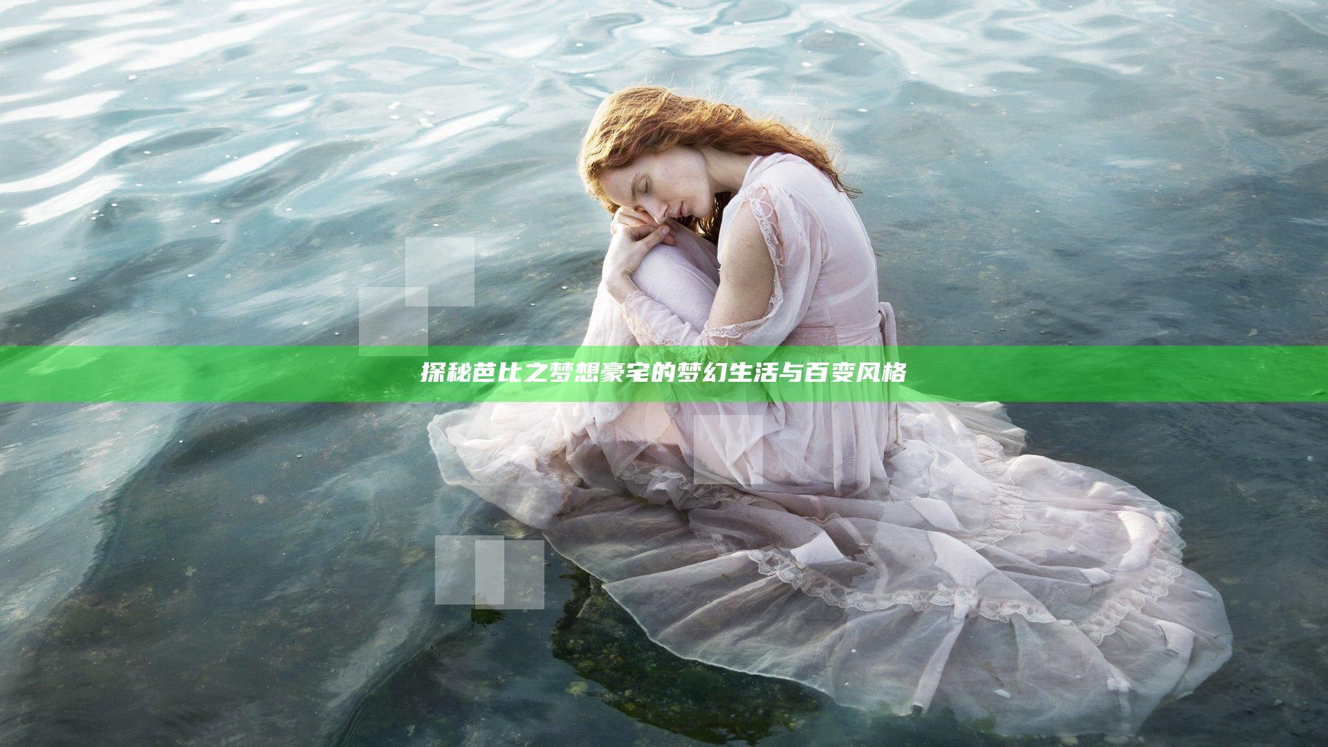 探秘芭比之梦想豪宅的梦幻生活与百变风格