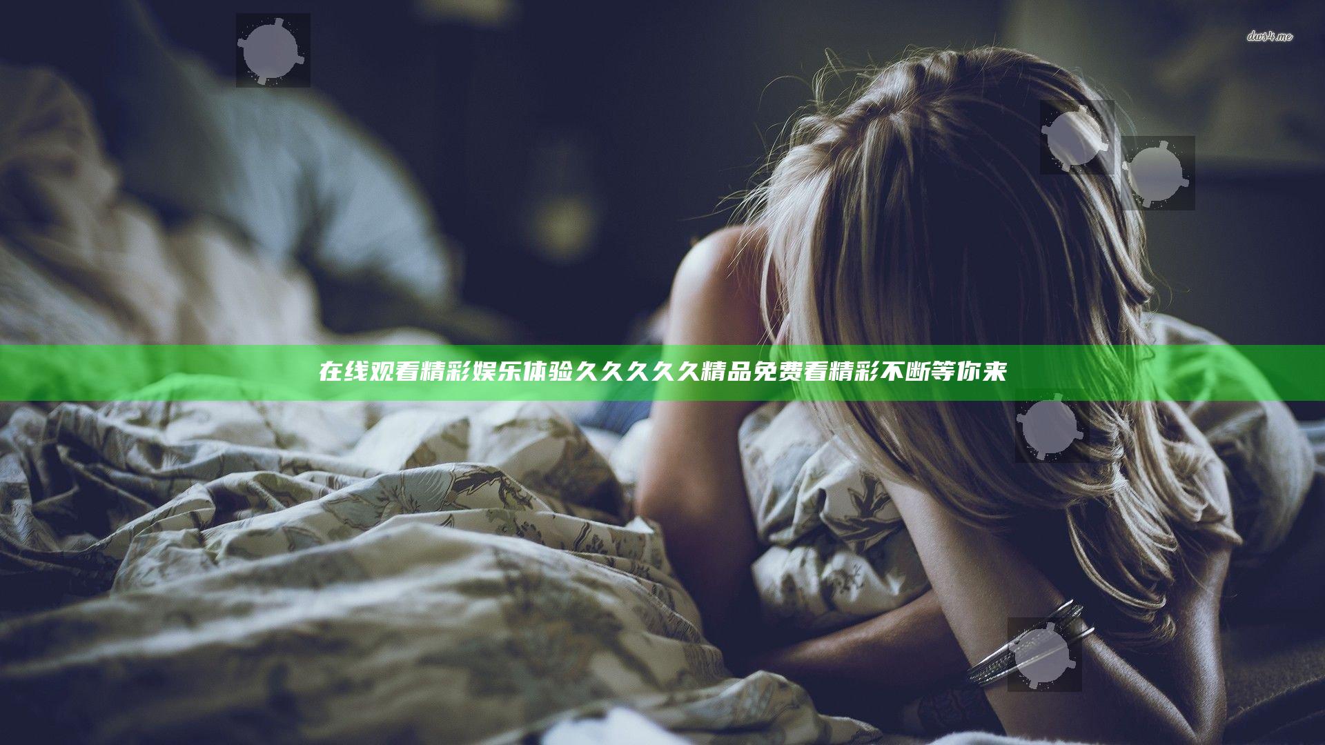 在线观看精彩娱乐体验久久久久久精品免费看精彩不断等你来