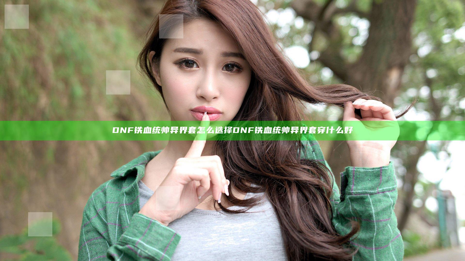 DNF铁血统帅异界套怎么选择 DNF铁血统帅异界套穿什么好