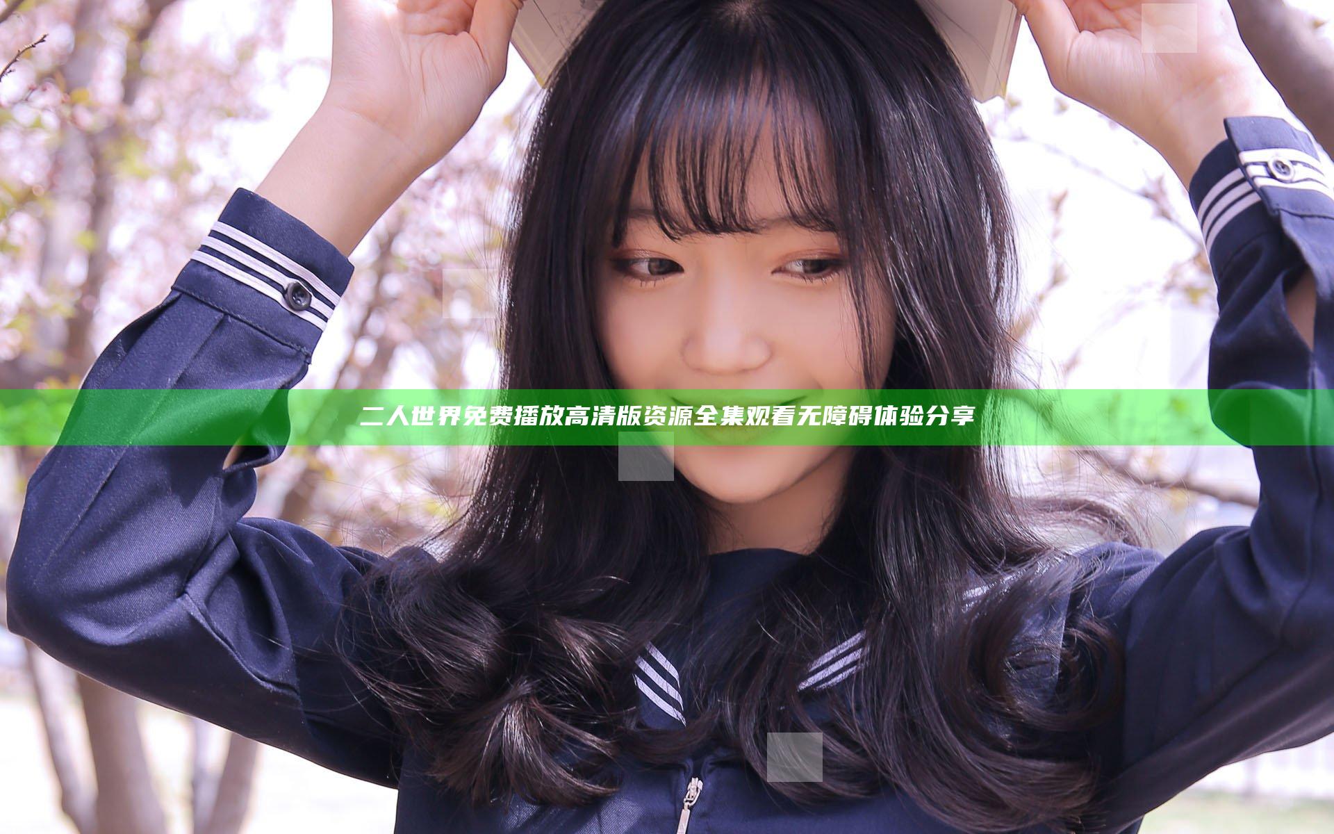 二人世界免费播放高清版资源全集观看无障碍体验分享