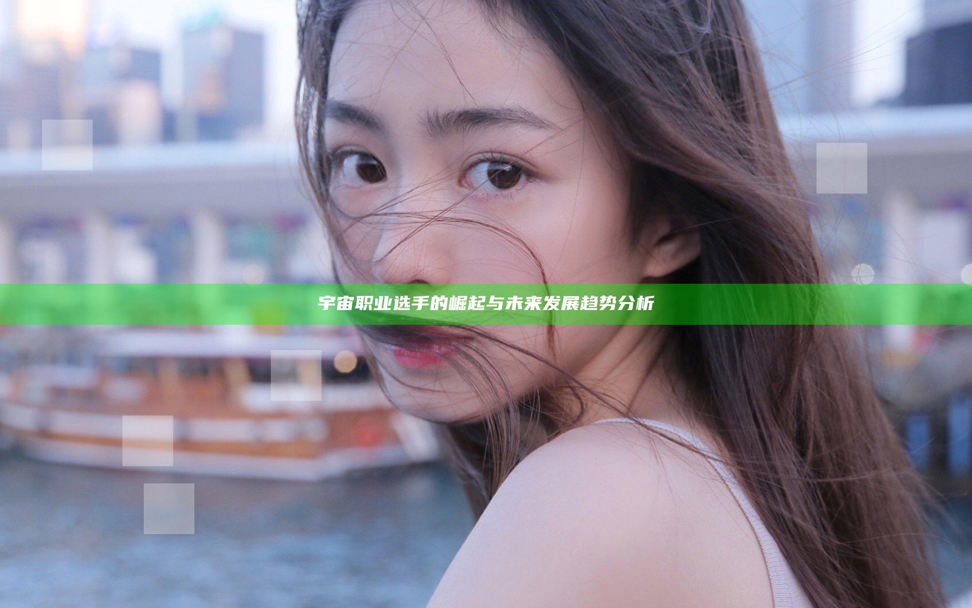 宇宙职业选手的崛起与未来发展趋势分析